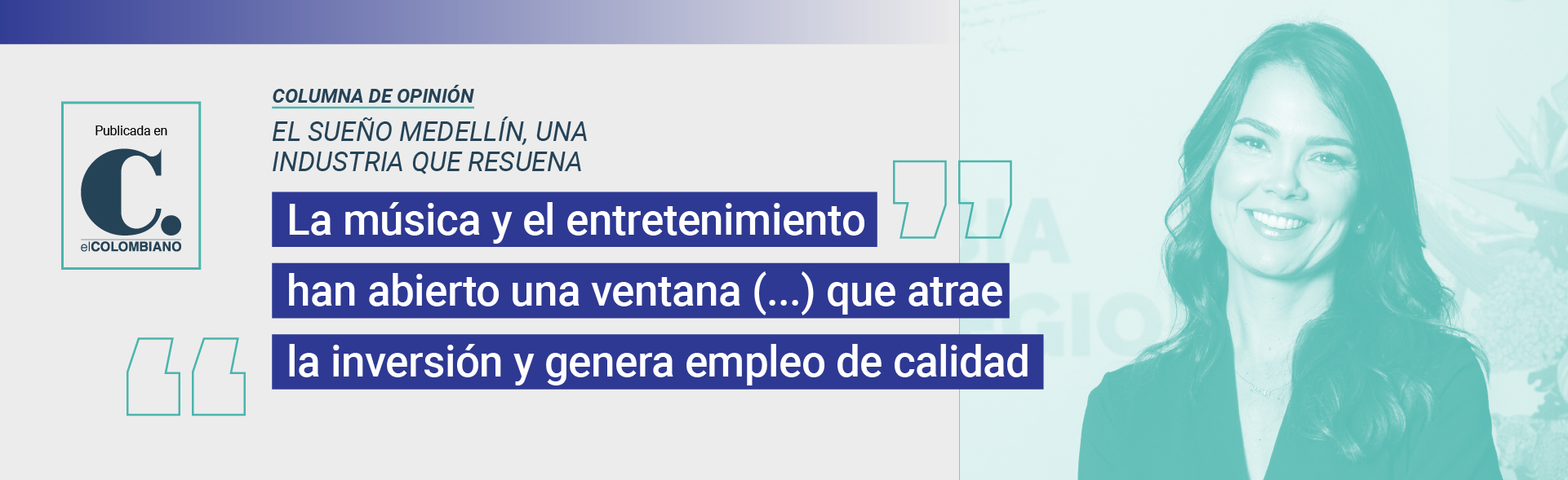 En el año 2001, Juanes ganó el primer Grammy Latino -de 29 que tiene- para un artista antioqueño. Este año, Puerto Candelaria está nominado por su trabajo La Sociedad de La Cumbia. También, Cantoalegre en compañía de la orquesta La Pascasia, compite con su álbum Navidad de norte a sur. A ellos se suma Daniel Escobar, otro talento local de la producción. Junto con J Balvin, Maluma, Feid y Karol G. son muestra de la robusta industria musical de nuestra ciudad nominada en esta edición. Desde ese primer Grammy, Colombia ha obtenido 68 estatuillas, 49 de ellas producidas en Medellín. Los números hablan por sí solos: según el Portal Único de Espectáculos en Vivo, PULEP, el recaudo por boletería en espectáculos en Antioquia pasó de 6 billones en 2019 a 14 en el 2022. De acuerdo con datos de la Cámara de Comercio para Medellín y Antioquia, el número de empresas dedicadas a los espectáculos musicales en vivo en 2023 alcanzó las 309, superando el registro prepandemia de 255.  Asimismo, Medellín es la ciudad de habla hispana con más nómadas digitales per cápita, superando incluso a ciudades como Barcelona y Ciudad de México. Artistas de la ciudad, como Karol G, han contribuido a su posicionamiento a nivel global. Su canción "Provenza", por ejemplo, generó más de 5 mil millones de interacciones relacionadas con la búsqueda de la ciudad durante seis meses consecutivos. Medellín suena y factura gracias al talento de su industria. La música y el entretenimiento han abierto una ventana de oportunidades para la ciudad, propiciando una nueva narrativa que atrae la inversión, genera empleo de calidad y se convierte en proyecto de futuro posible para los jóvenes y empresarios locales. Hoy, contamos con 332 empresas registradas relacionadas con la música que tienen asiento en la ciudad y que a su vez han potenciado el crecimiento de otras economías como hospitalidad, gastronomía y turismo. Solo en el 2023, la ciudad recibió casi dos millones de visitantes, en parte gracias al auge de los espectáculos musicales y la promoción de Medellín como un destino de talento y creatividad. Nuestra industria musical es mucho más que un fenómeno pasajero. La Mesa de la Industria Musical, liderada por Proantioquia y Comfama, que ha puesto a disposición del ecosistema el Reporte Medellín Musical, y la propuesta del Distrito Cinema por parte de la Alcaldía Distrital, están sentando las bases para el fortalecimiento de este tejido empresarial. Hablar del ecosistema musical no es una discusión solo sobre la cultura; es, además, sobre una actividad económica jalonadora del desarrollo económico y social. Es momento de entender que el "Sueño Medellín" es real. Una industria que surgió en el Siglo XX con el liderazgo de disqueras antioqueñas como Codiscos y Discos Fuentes, hoy crece a un ritmo del 8% anual, gracias a los productores, compositores, managers, ingenieros de sonido y otros profesionales del sector que están creando una economía robusta, que proyecta la ciudad a nivel internacional y ofrece a los jóvenes la oportunidad de forjar una carrera en casa, sin tener que buscar el "Sueño Americano".   El presente y futuro de la música en Medellín resuenan con fuerza. 